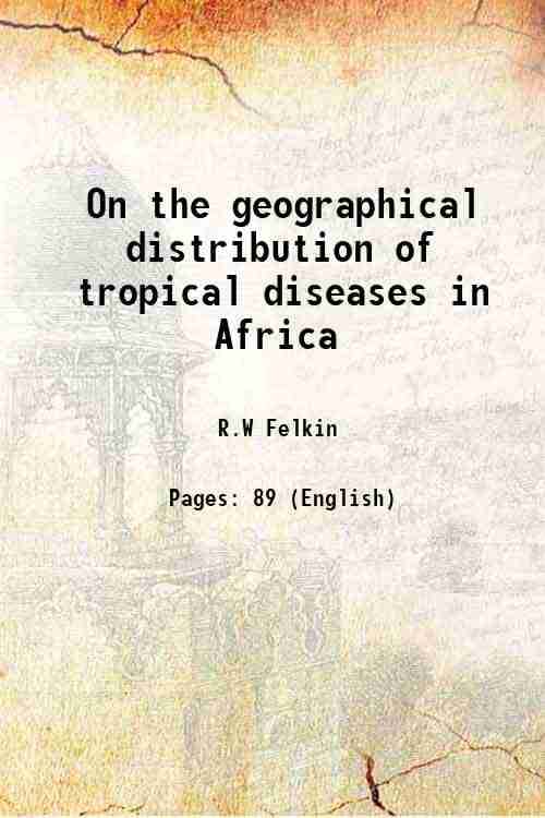     			On the geographical distribution of tropical diseases in Africa 1895 [Hardcover]