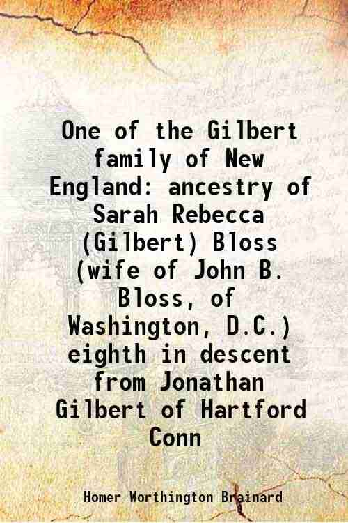     			One of the Gilbert family of New England ancestry of Sarah Rebecca (Gilbert) Bloss (wife of John B. Bloss, of Washington, D.C.) eighth in [Hardcover]