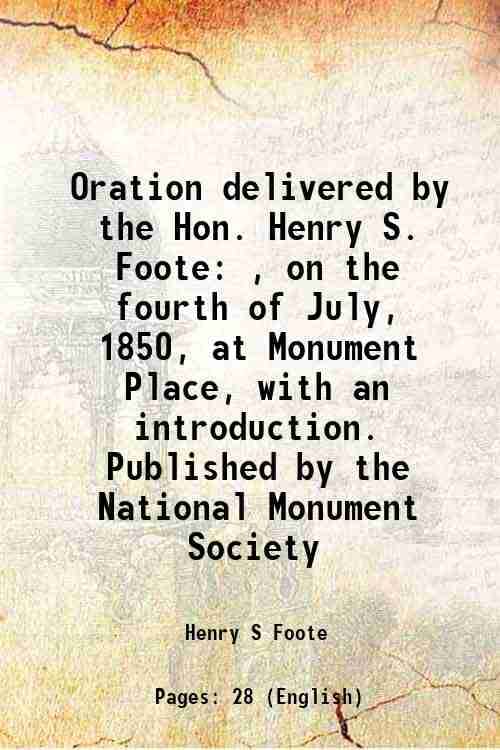     			Oration delivered by the Hon. Henry S. Foote , on the fourth of July, 1850, at Monument Place, with an introduction. Published by the Nati [Hardcover]