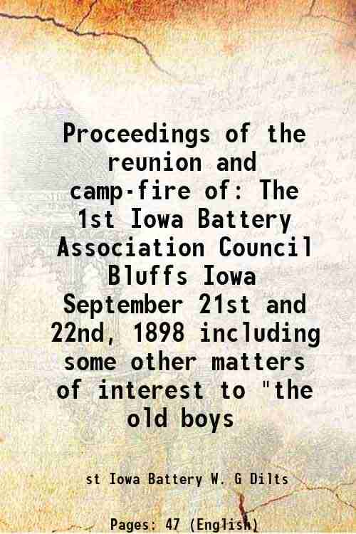     			Proceedings of the reunion and camp-fire of The 1st Iowa Battery Association Council Bluffs Iowa September 21st and 22nd, 1898 including s [Hardcover]