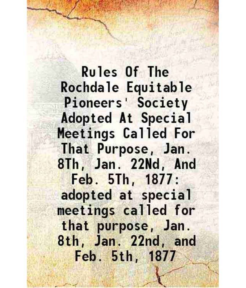     			Rules Of The Rochdale Equitable Pioneers' Society Adopted At Special Meetings Called For That Purpose, Jan. 8Th, Jan. 22Nd, And Feb. 5Th, [Hardcover]