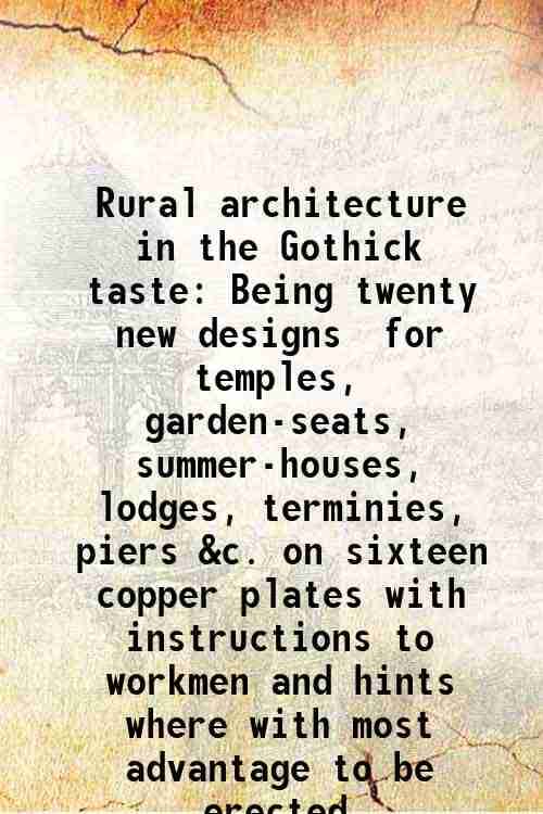     			Rural architecture in the Gothick taste Being twenty new designs for temples, garden-seats, summer-houses, lodges, terminies, piers &c. on [Hardcover]