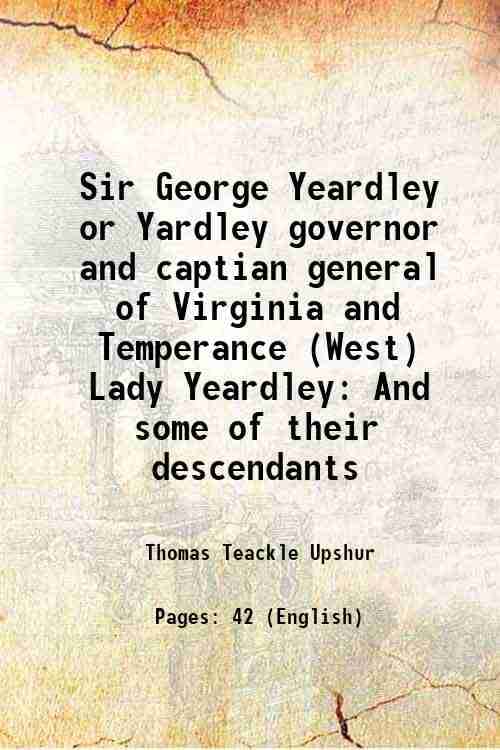     			Sir George Yeardley or Yardley governor and captian general of Virginia and Temperance (West) Lady Yeardley And some of their descendants [Hardcover]