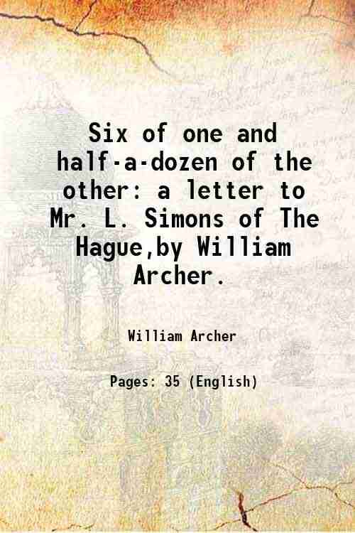    			Six of one and half-a-dozen of the other a letter to Mr. L. Simons of The Hague,by William Archer. 1917 [Hardcover]