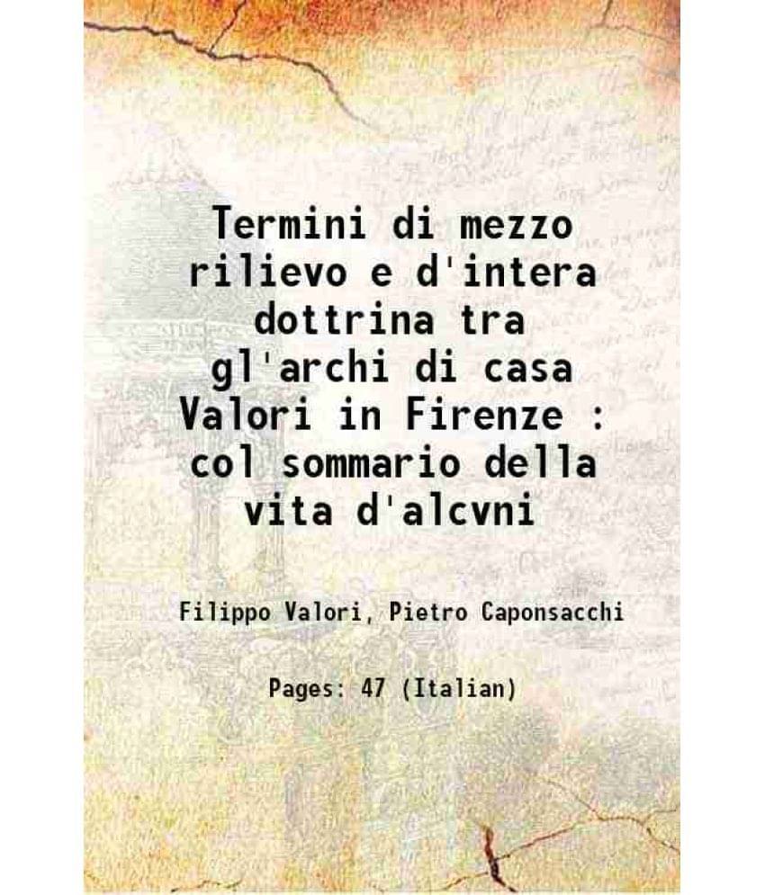     			Termini di mezzo rilievo e d'intera dottrina tra gl'archi di casa Valori in Firenze : col sommario della vita d'alcvni 1604 [Hardcover]