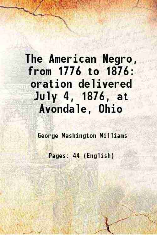     			The American Negro, from 1776 to 1876 oration delivered July 4, 1876, at Avondale, Ohio 1876 [Hardcover]