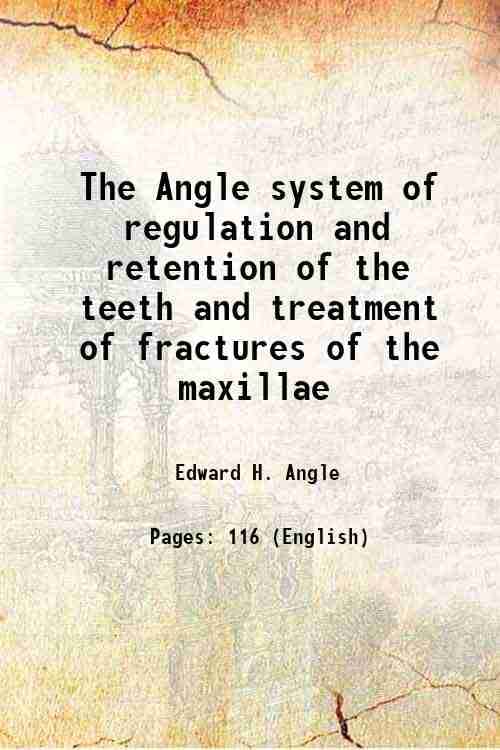     			The Angle system of regulation and retention of the teeth and treatment of fractures of the maxillae 1895 [Hardcover]