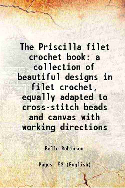     			The Priscilla filet crochet book a collection of beautiful designs in filet crochet, equally adapted to cross-stitch beads and canvas with [Hardcover]