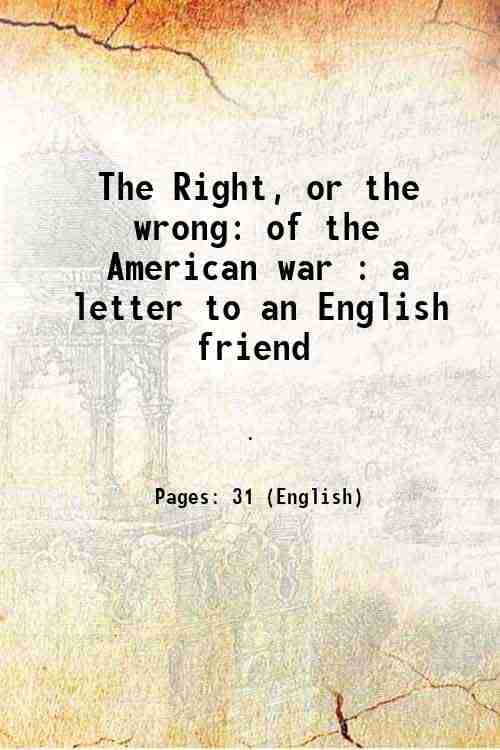     			The Right, or the wrong of the American war : a letter to an English friend 1864 [Hardcover]