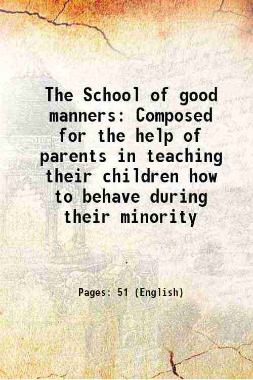     			The School of good manners Composed for the help of parents in teaching their children how to behave during their minority 1815 [Hardcover]