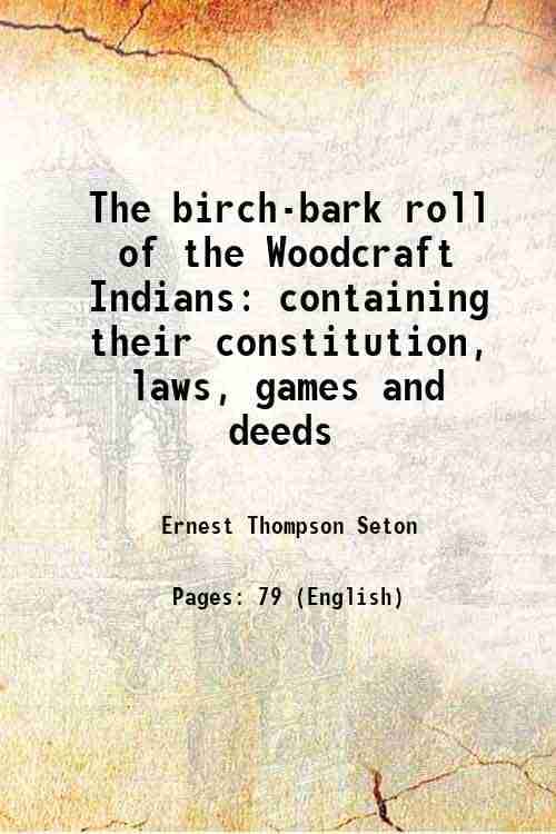     			The birch-bark roll of the Woodcraft Indians containing their constitution, laws, games and deeds 1907 [Hardcover]