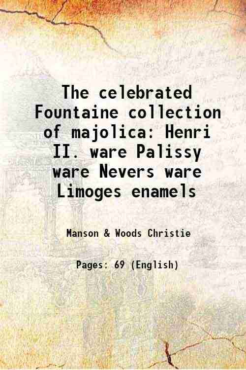     			The celebrated Fountaine collection of majolica Henri II. ware Palissy ware Nevers ware Limoges enamels 1884 [Hardcover]