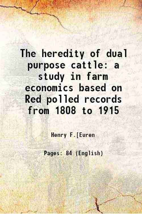     			The heredity of dual purpose cattle a study in farm economics based on Red polled records from 1808 to 1915 1918 [Hardcover]