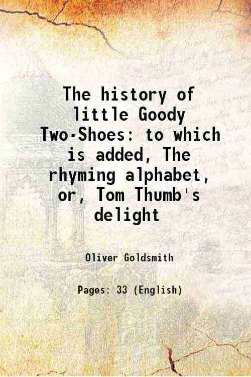     			The history of little Goody Two-Shoes to which is added, The rhyming alphabet, or, Tom Thumb's delight [Hardcover]
