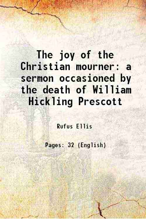     			The joy of the Christian mourner a sermon occasioned by the death of William Hickling Prescott 1859 [Hardcover]