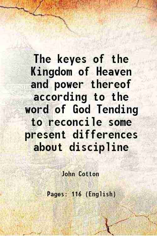     			The keyes of the Kingdom of Heaven and power thereof according to the word of God Tending to reconcile some present differences about disc [Hardcover]
