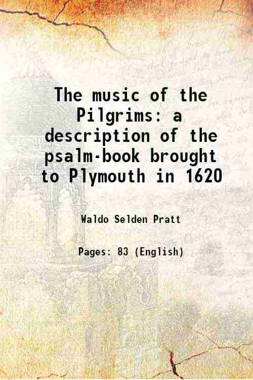     			The music of the Pilgrims a description of the psalm-book brought to Plymouth in 1620 1921 [Hardcover]