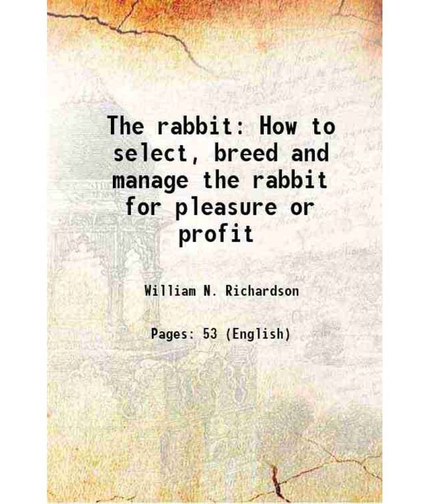     			The rabbit How to select, breed and manage the rabbit for pleasure or profit 1896 [Hardcover]