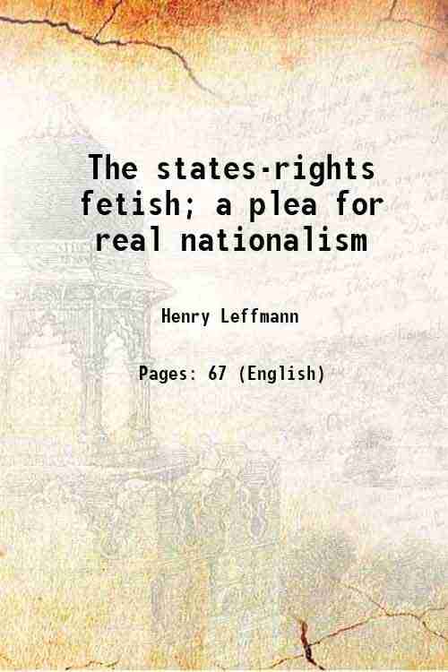     			The states-rights fetish; a plea for real nationalism 1913 [Hardcover]