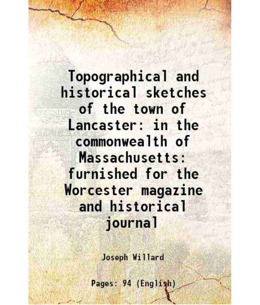     			Topographical and historical sketches of the town of Lancaster in the commonwealth of Massachusetts: furnished for the Worcester magazine [Hardcover]