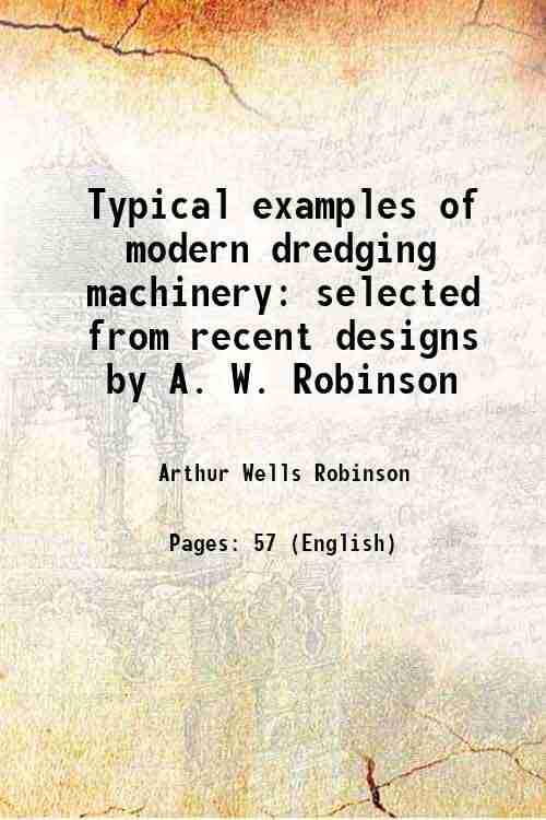     			Typical examples of modern dredging machinery selected from recent designs by A. W. Robinson Volume copy#1 1861 [Hardcover]