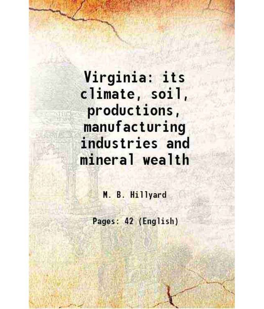     			Virginia its climate, soil, productions, manufacturing industries and mineral wealth 1890 [Hardcover]