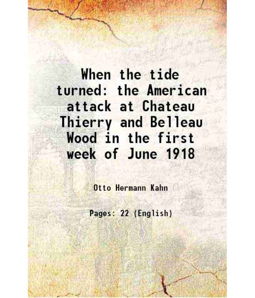     			When the tide turned the American attack at Chateau Thierry and Belleau Wood in the first week of June 1918 1918 [Hardcover]