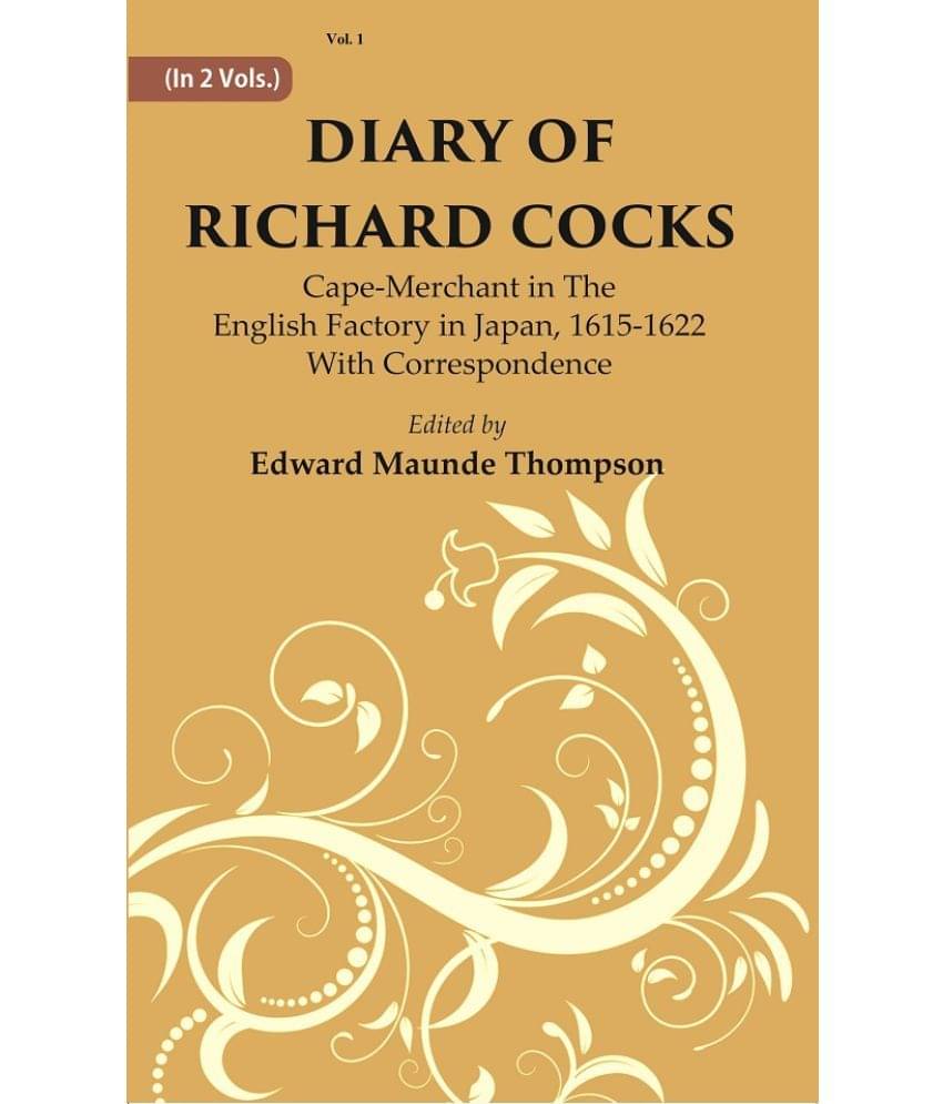 Diary Of Richard Cocks : Cape-merchant In The English Factory In Japan, 1615-1622 With Correspondence Volume 1st Diary Of Richard Cocks : Cape-merchant In The English Factory In Japan, 1615-1622 With Correspondence Volume 1st