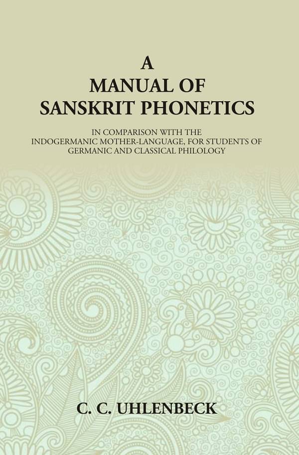     			A Manual of Sanskrit Phonetics: In Comparison With The Indogermanic Mother-Language, For Students Of Germanic And Classical Philology [Hardcover]