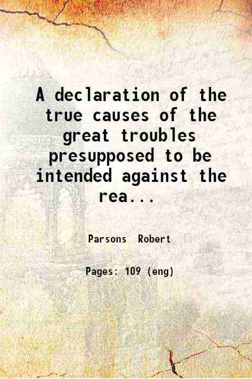     			A declaration of the true causes of the great troubles presupposed to be intended against the realme of England. 1592 [Hardcover]