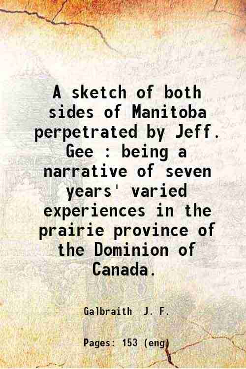     			A sketch of both sides of Manitoba perpetrated by Jeff. Gee : being a narrative of seven years' varied experiences in the prairie province [Hardcover]