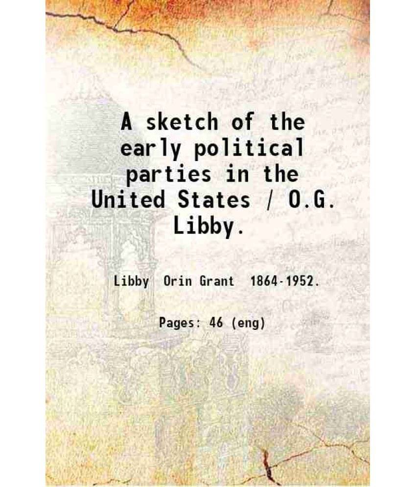     			A sketch of the early political parties in the United States / O.G. Libby. 1912 [Hardcover]