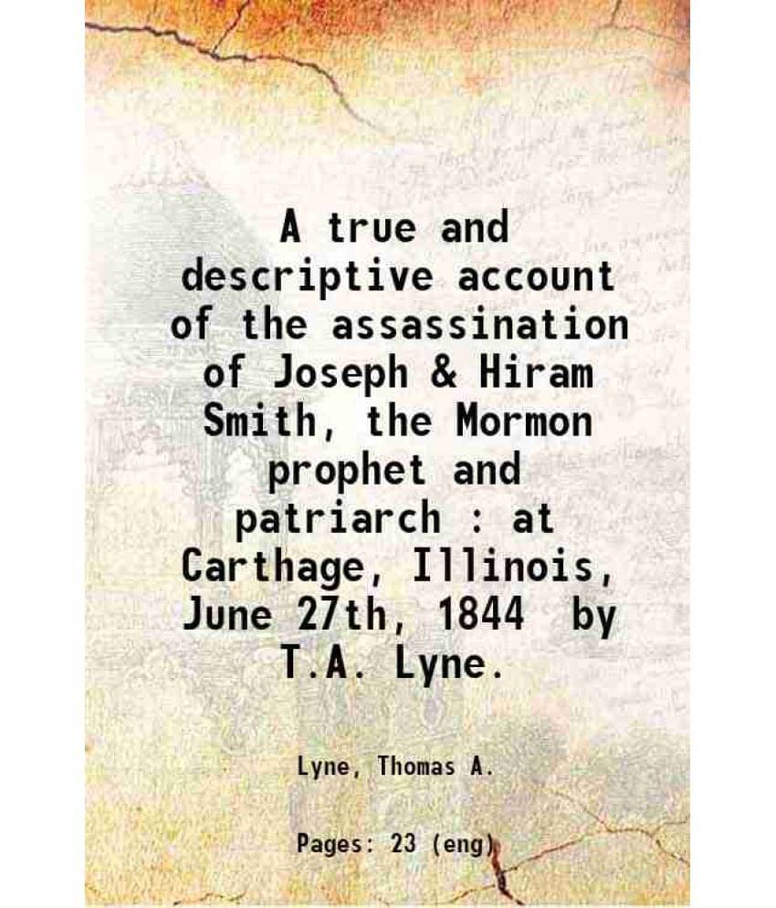     			A true and descriptive account of the assassination of Joseph & Hiram Smith, the Mormon prophet and patriarch : at Carthage, Illinois, Jun [Hardcover]