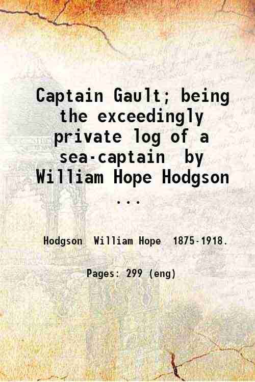     			Captain Gault; being the exceedingly private log of a sea-captain by William Hope Hodgson.. 1918 [Hardcover]