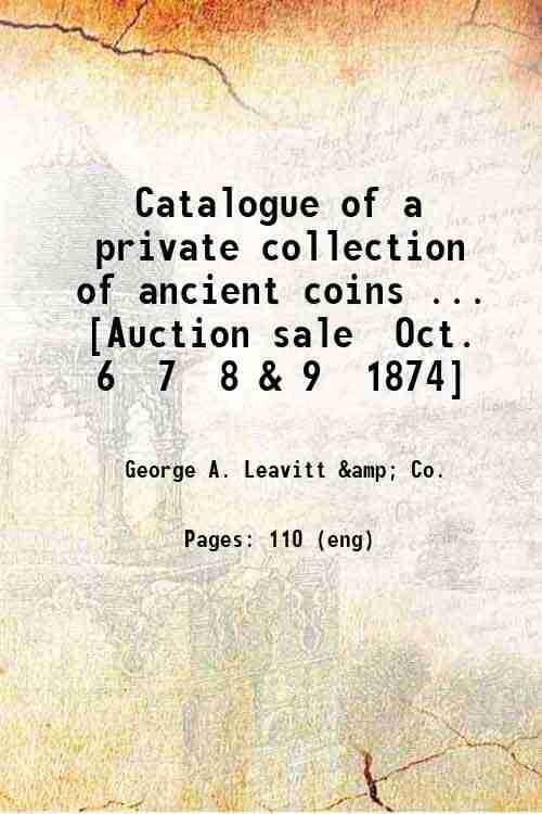     			Catalogue of a private collection of ancient coins.. [Auction sale Oct. 6 7 8 & 9 1874] 1874 [Hardcover]