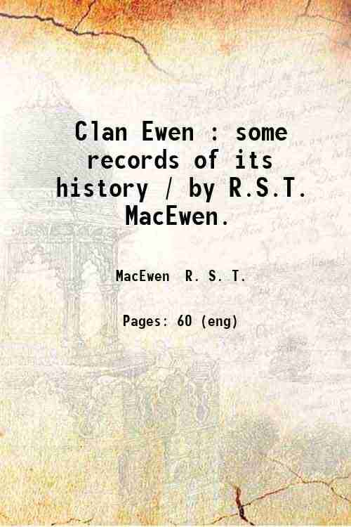     			Clan Ewen : some records of its history / by R.S.T. MacEwen. 1904 [Hardcover]