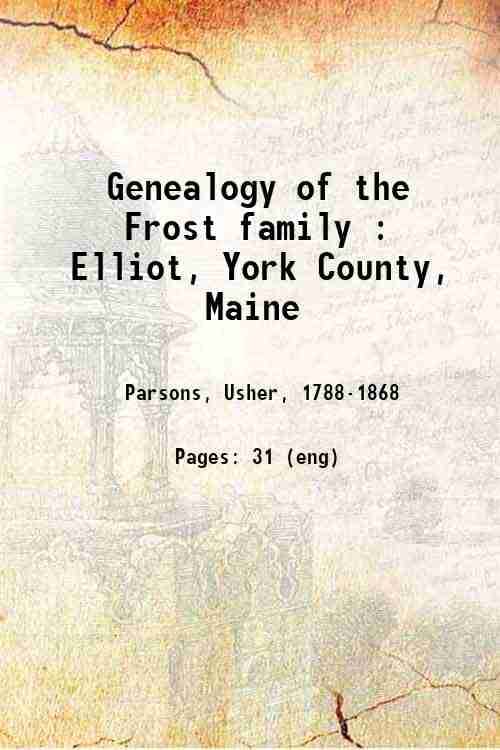     			Genealogy of the Frost family : Elliot, York County, Maine 1852 [Hardcover]