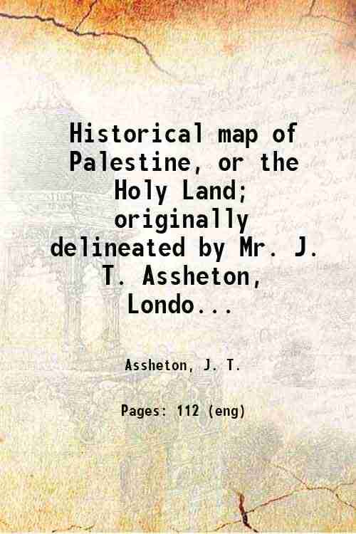     			Historical map of Palestine, or the Holy Land; originally delineated by Mr. J. T. Assheton, London, now greatly improved, and furnished wi [Hardcover]