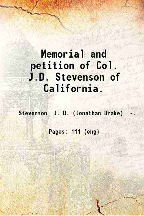     			Memorial and petition of Col. J.D. Stevenson of California. 1886 [Hardcover]