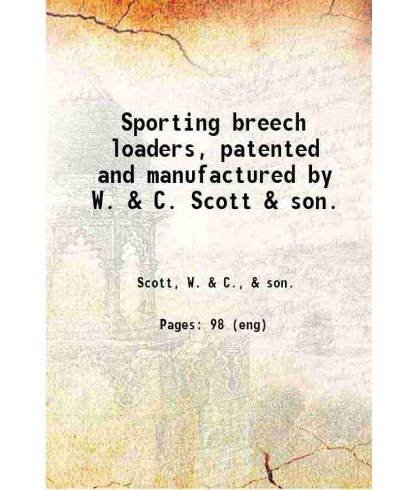     			Sporting breech loaders, patented and manufactured by W. & C. Scott & son. 1872 [Hardcover]