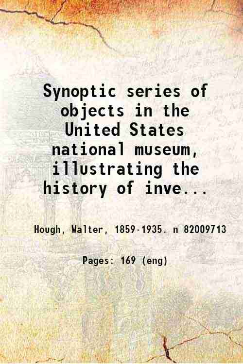     			Synoptic series of objects in the United States national museum, illustrating the history of inventions 1922 [Hardcover]