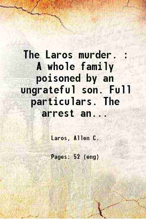     			The Laros murder. : A whole family poisoned by an ungrateful son. Full particulars. The arrest and confession of the prisoner, funeral ser [Hardcover]