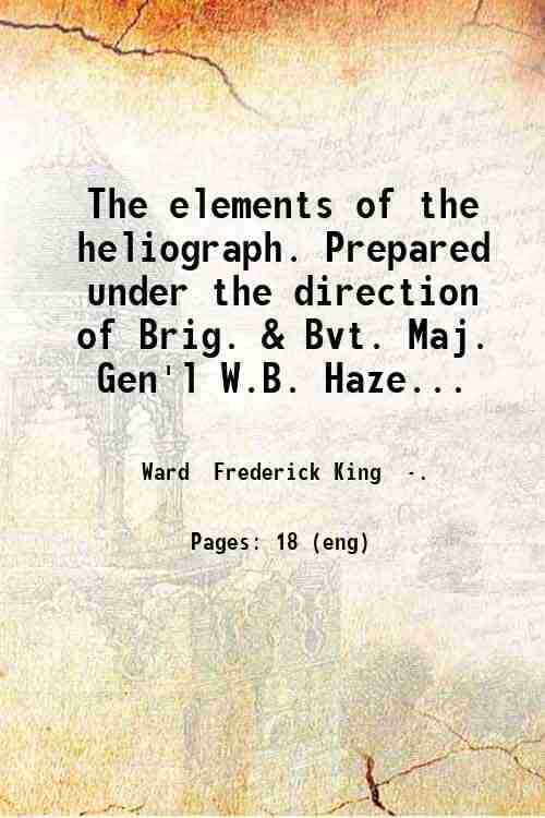     			The elements of the heliograph. Prepared under the direction of Brig. & Bvt. Maj. Gen'l W.B. Hazen.. by Frederick K. Ward.. 1883 [Hardcover]