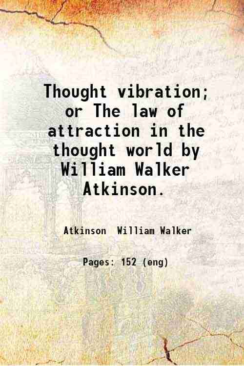     			Thought vibration; or The law of attraction in the thought world by William Walker Atkinson. 1909 [Hardcover]