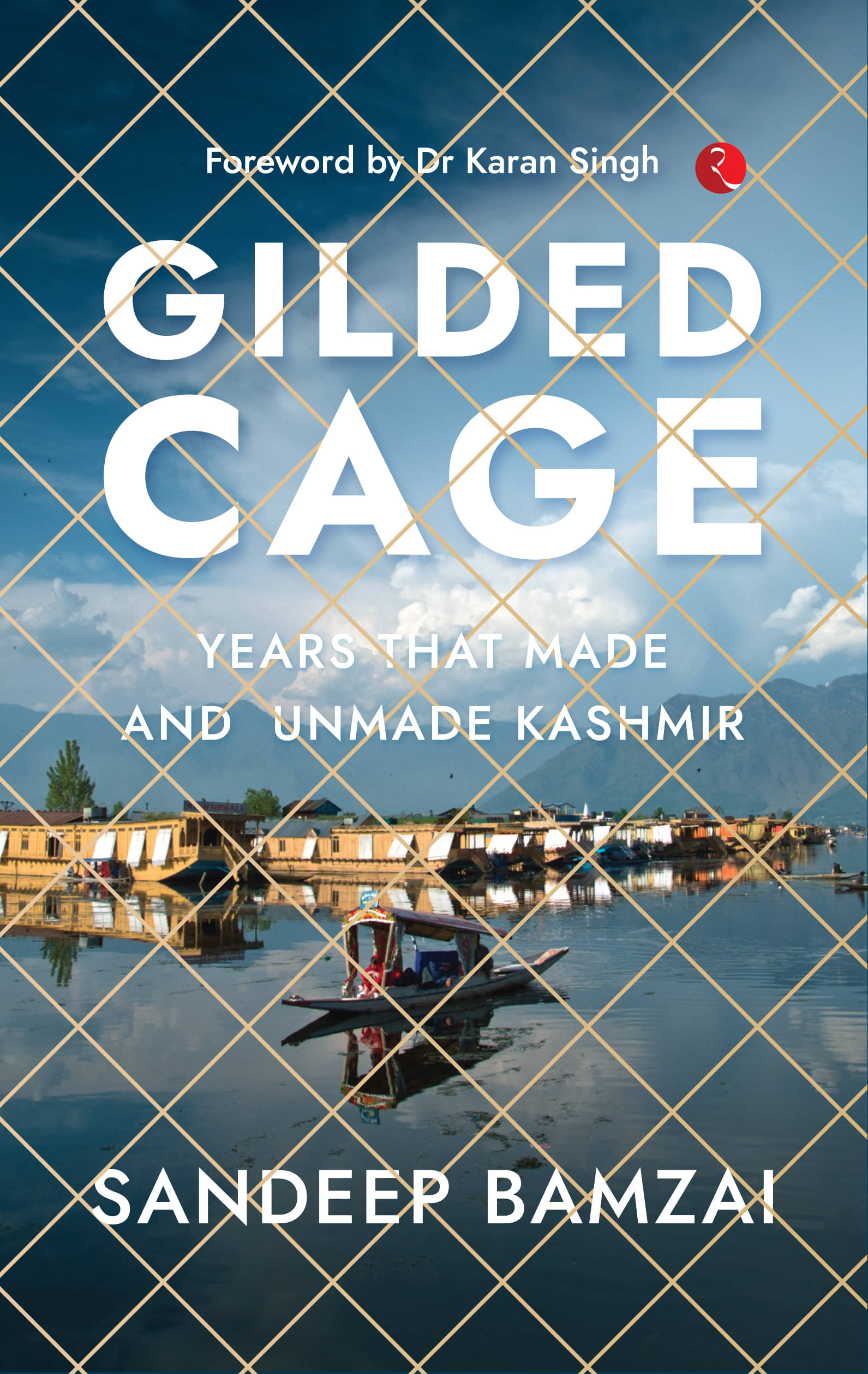     			Gilded Cage: Years that Made and Unmade Kashmir By Sandeep Bamzai