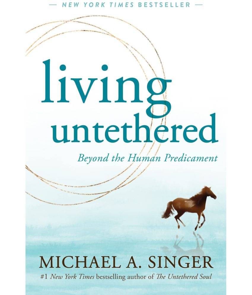 Living Untethered: Beyond the Human Predicament Paperback 2022 by Michael A. Singer     			Living Untethered: Beyond the Human Predicament Paperback 2022 by Michael A. Singer