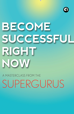 BECOME SUCCESSFUL RIGHT NOW: A Masterclass from the Supergurus     			BECOME SUCCESSFUL RIGHT NOW: A Masterclass from the Supergurus