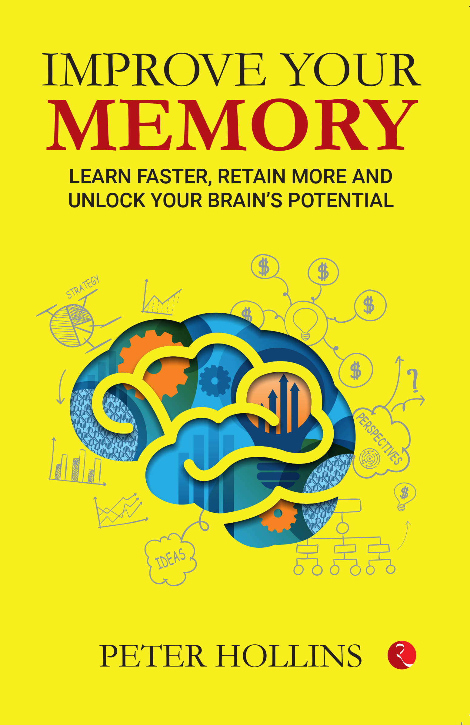 IMPROVE YOUR MEMORY: Learn Faster, Retain More, and Unlock Your Brain’s Potential IMPROVE YOUR MEMORY: Learn Faster, Retain More, and Unlock Your Brain’s Potential