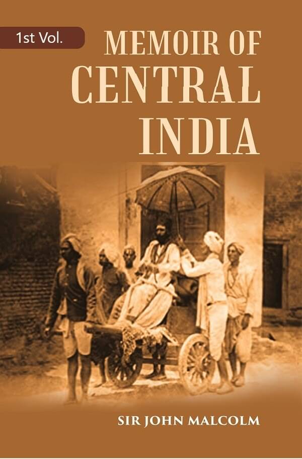     			A Memoir of Central India: Including Malwa and Adjoining Provinces With the History, and Copious Illustrations, of the Past and Present Condition of T