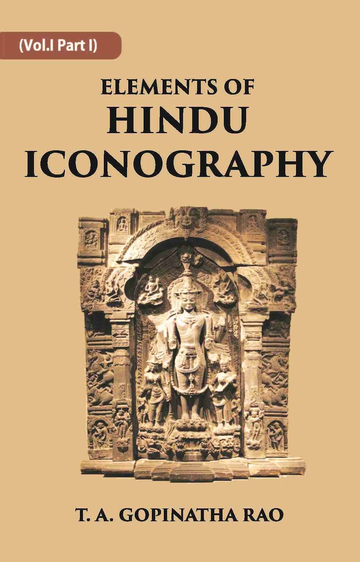 ELEMENTS OF HINDU ICONOGRAPHY Volume Vol. 1 Part 1 ELEMENTS OF HINDU ICONOGRAPHY Volume Vol. 1 Part 1